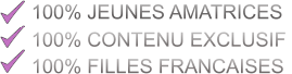 100% JEUNES AMATRICES 100% CONTENU EXCLUSIF  100% FILLES FRANCAISES