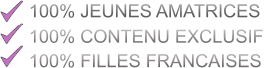 100% JEUNES AMATRICES 100% CONTENU EXCLUSIF  100% FILLES FRANCAISES