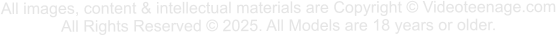 All images, content & intellectual materials are Copyright © Videoteenage.com All Rights Reserved © 2025. All Models are 18 years or older.